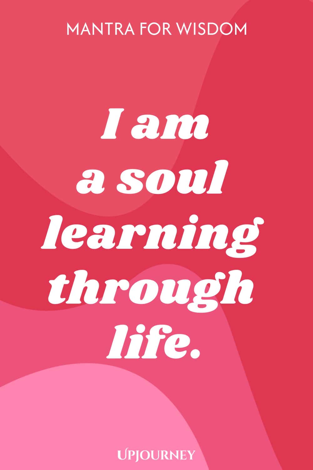 Mantra for Wisdom: I am a soul learning through life.