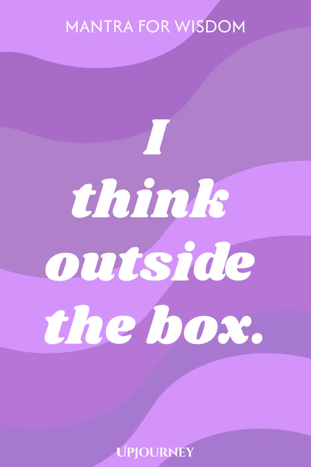 Mantra for Wisdom: I think outside the box.