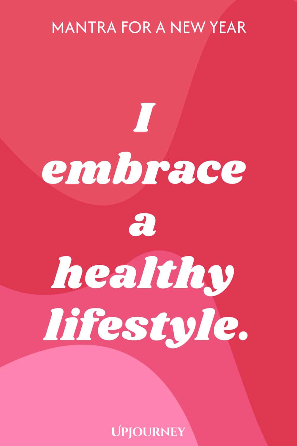 Mantra for a New Year: I embrace a healthy lifestyle.