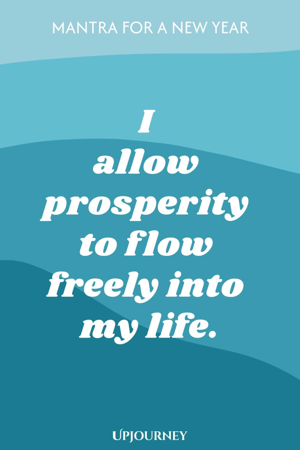 Mantra for a New Year: I allow prosperity to flow freely into my life.