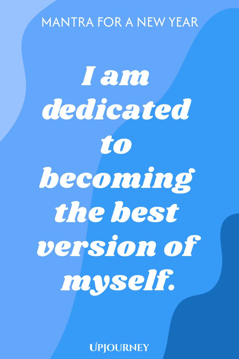 Mantra for a New Year: I am dedicated to becoming the best version of myself.
