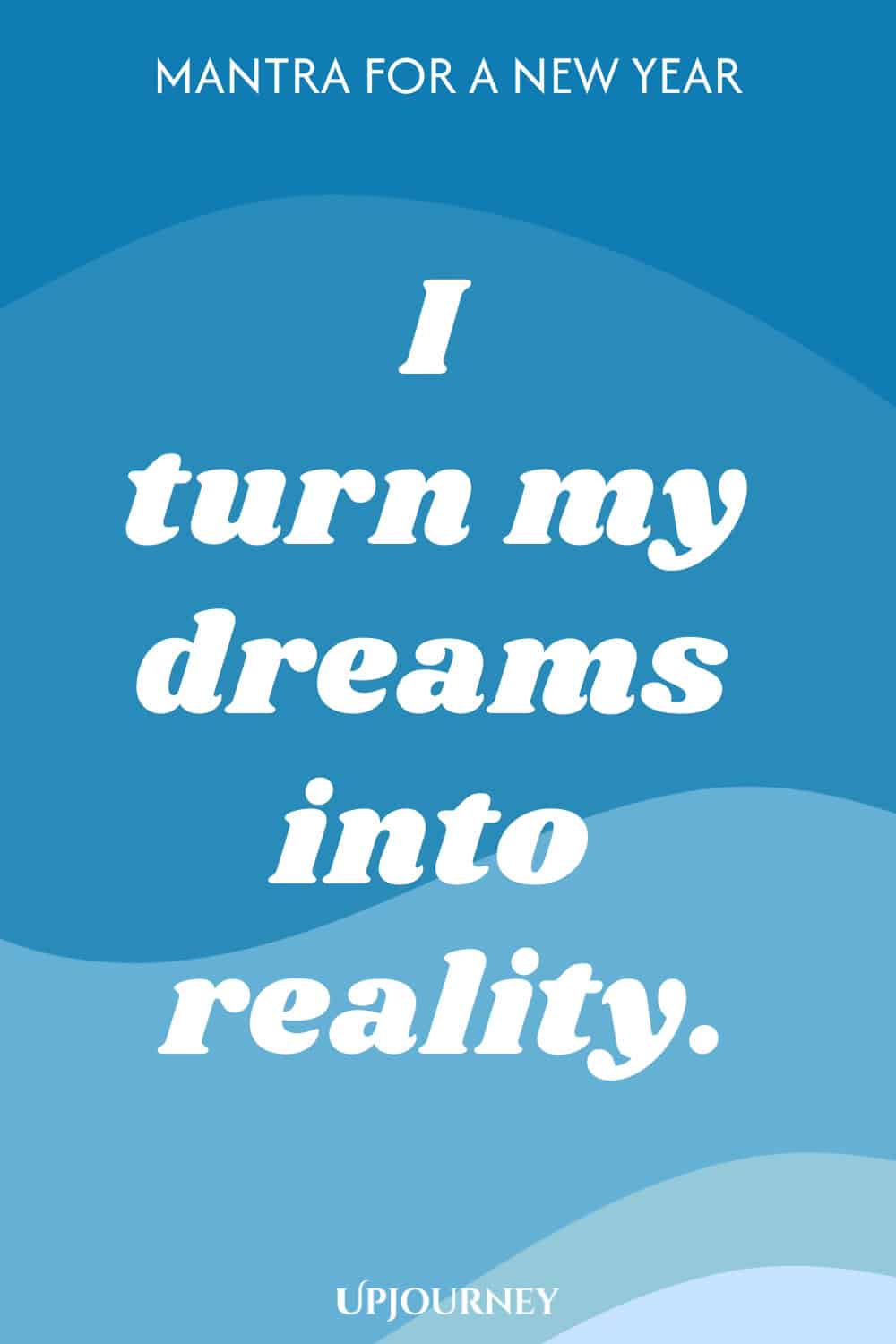 Mantra for a New Year: I turn my dreams into reality.