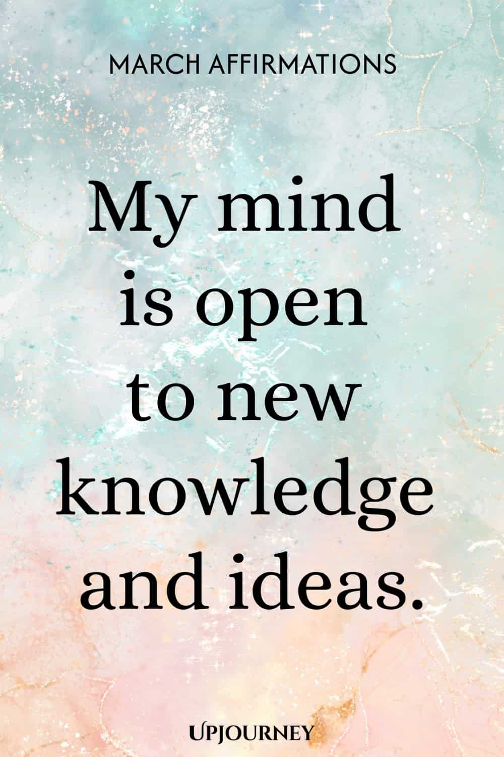 My mind is open to new knowledge and ideas.