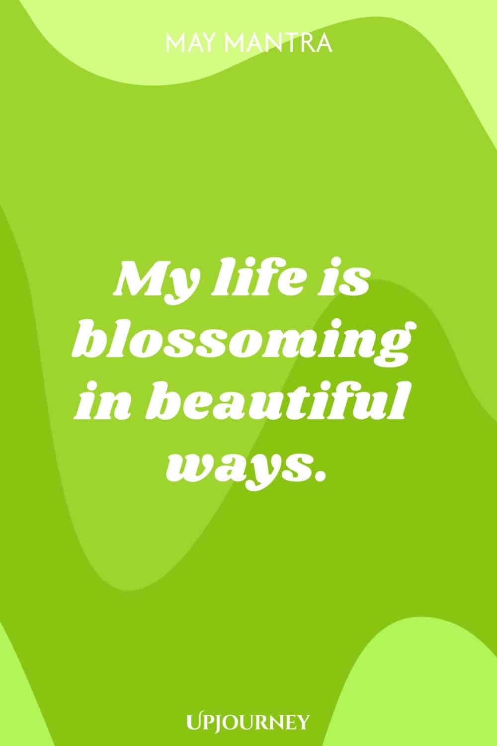 May Mantra: My life is blossoming in beautiful ways.
