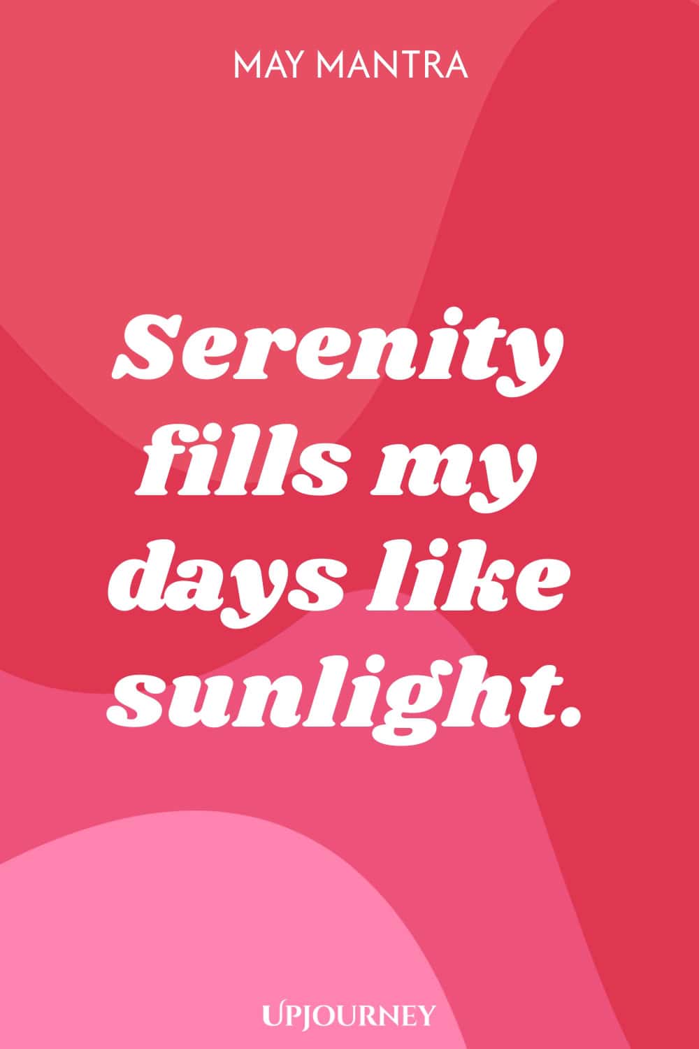 May Mantra: Serenity fills my days like sunlight.