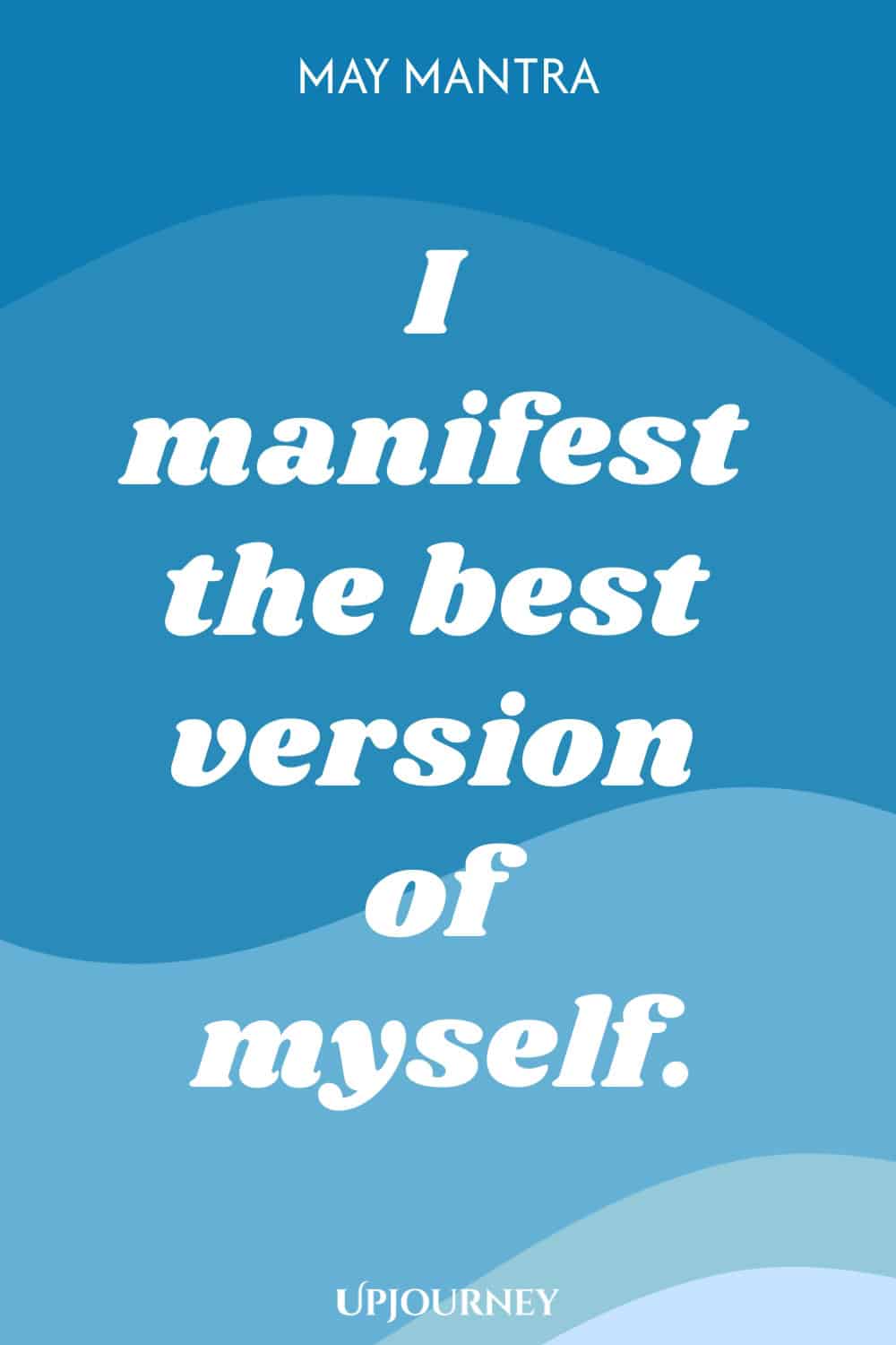 May Mantra: I manifest the best version of myself.
