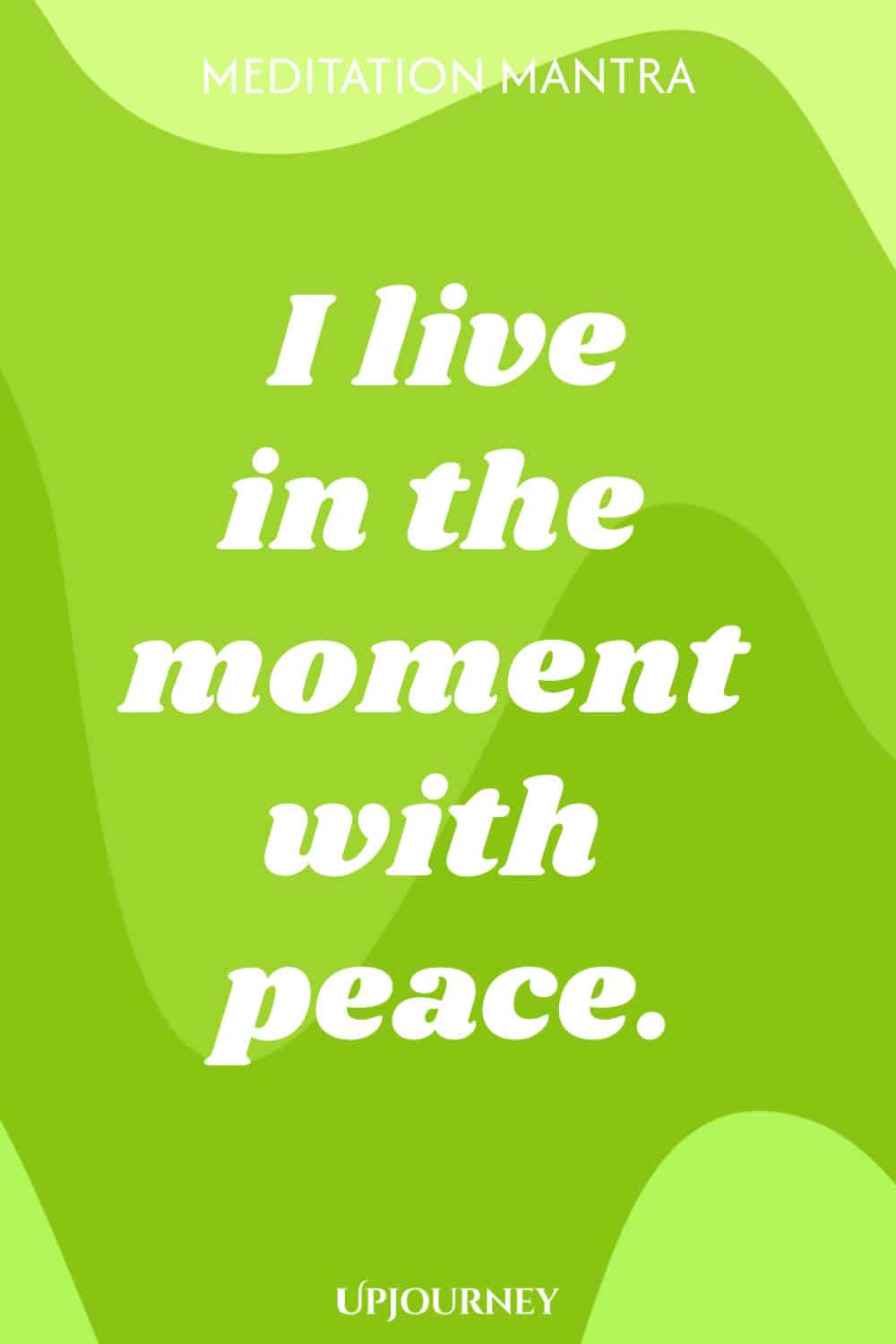 Meditation Mantra: I live in the moment with peace.