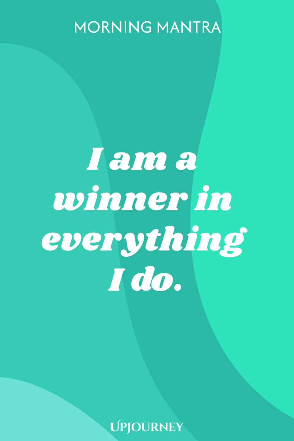Morning Mantra: I am a winner in everything I do.