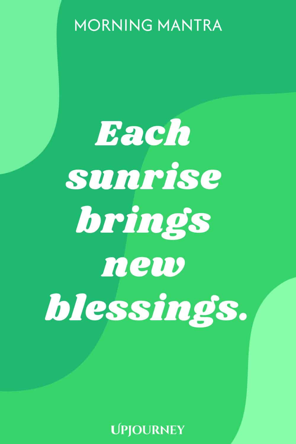 Morning Mantra: Each sunrise brings new blessings.