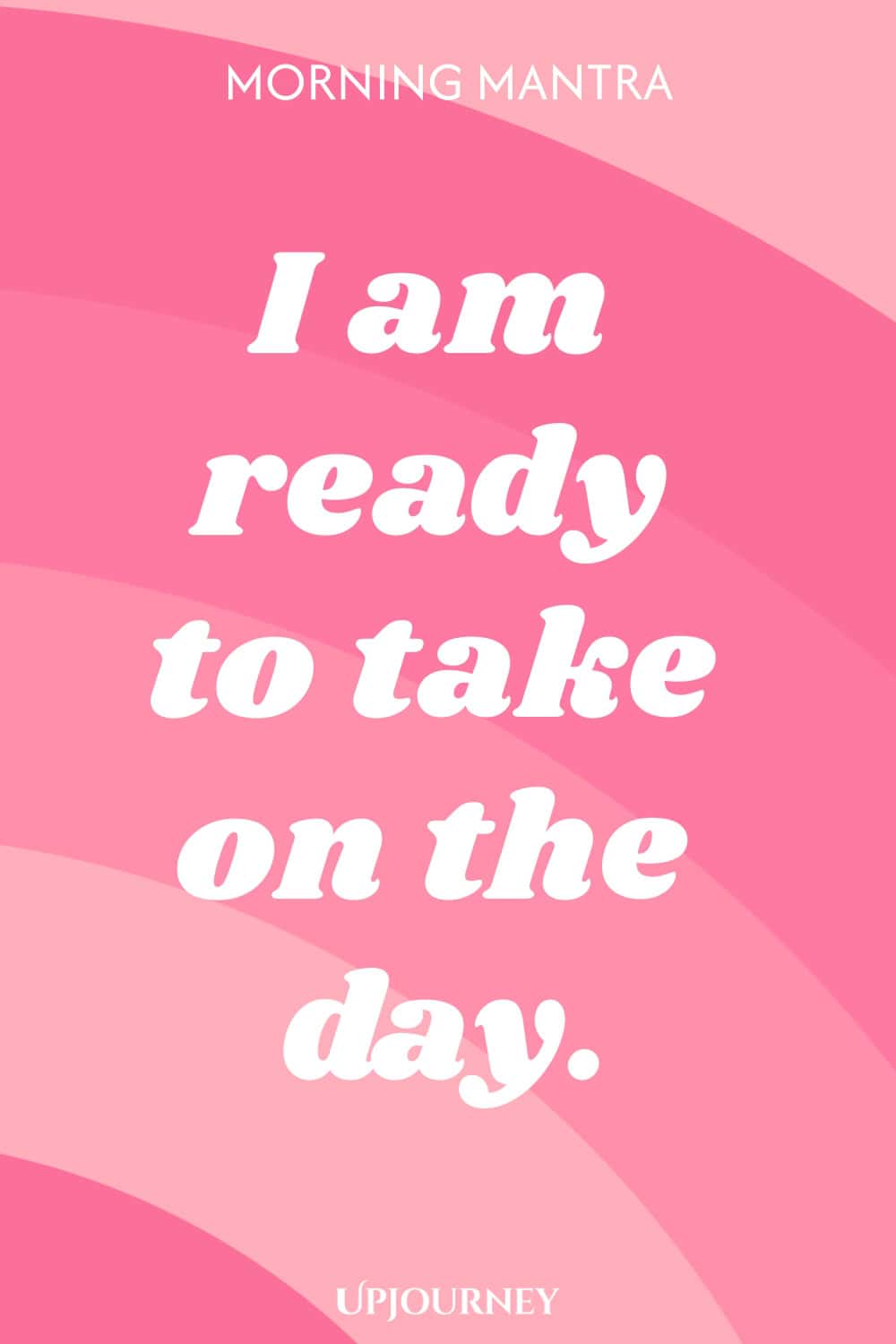 Morning Mantra: I am ready to take on the day.