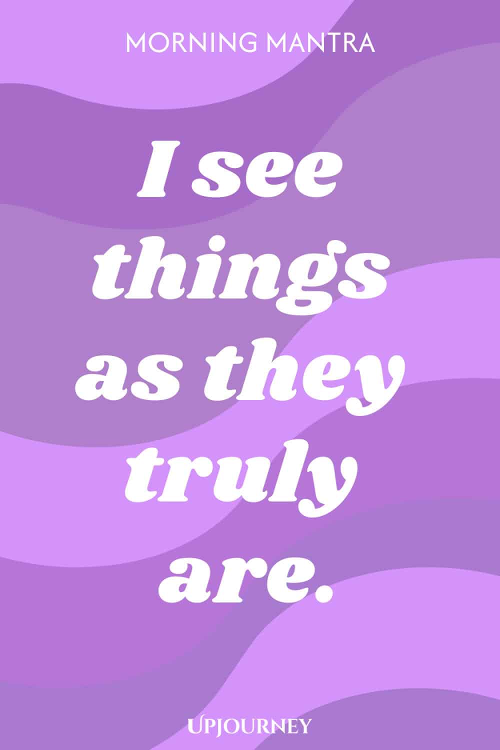 Morning Mantra: I see things as they truly are.