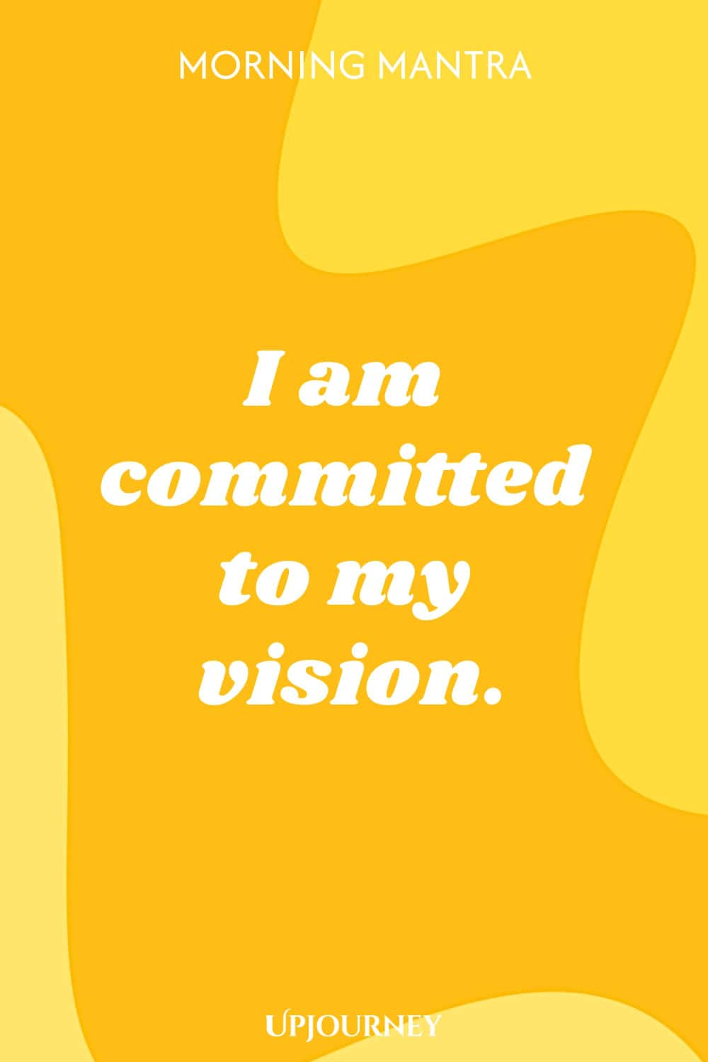 Morning Mantra: I am committed to my vision.