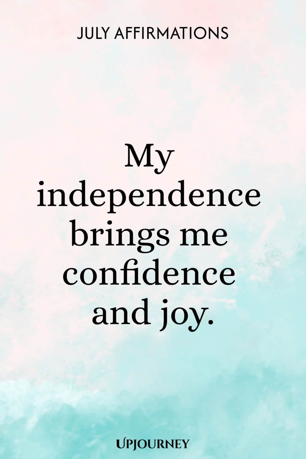 My independence brings me confidence and joy.
