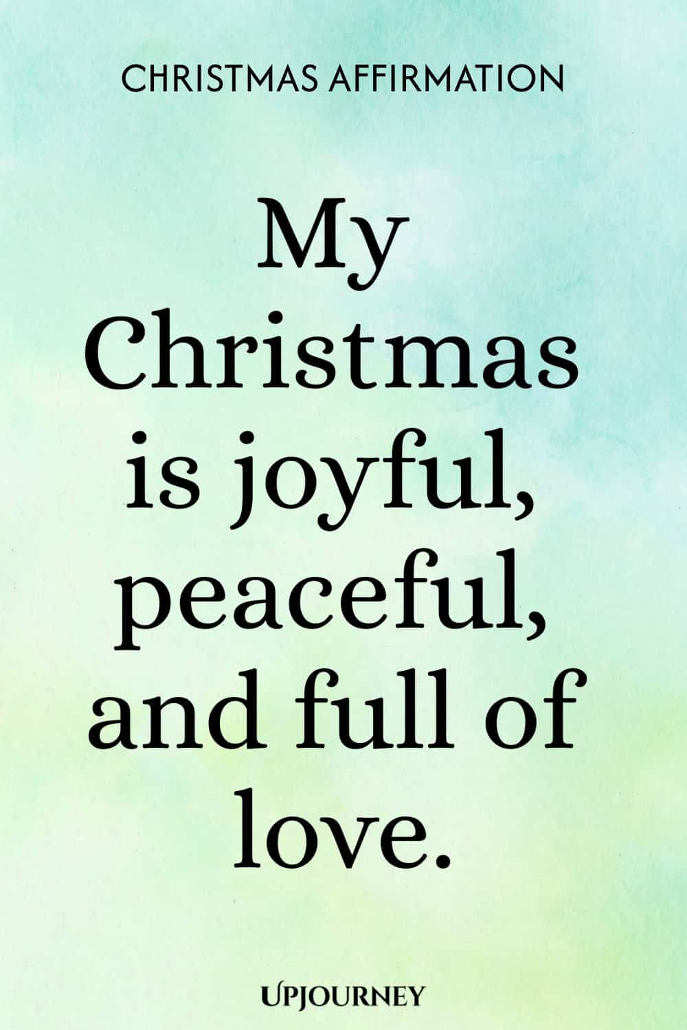 Christmas Affirmation: My Christmas is joyful, peaceful, and full of love.