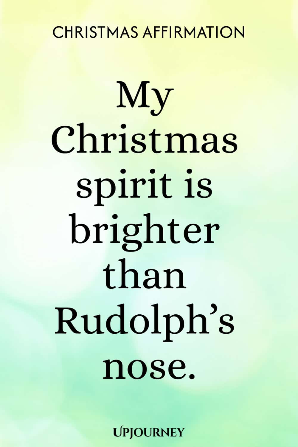Christmas Affirmation: My Christmas spirit is brighter than Rudolph’s nose.
