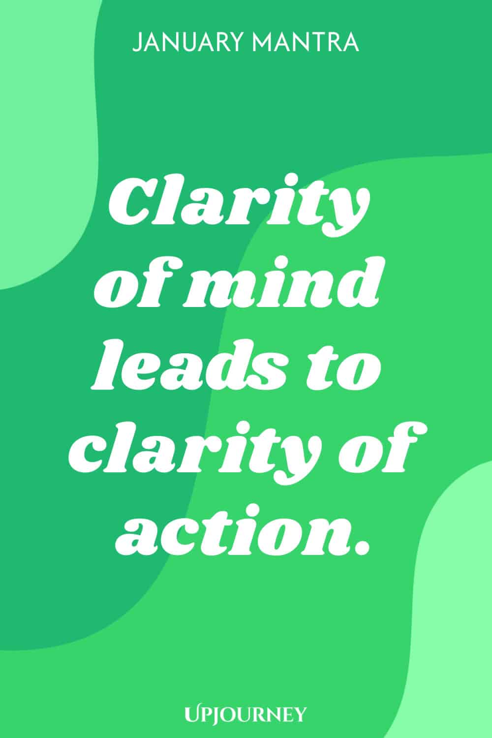 January Mantra: Clarity of mind leads to clarity of action.