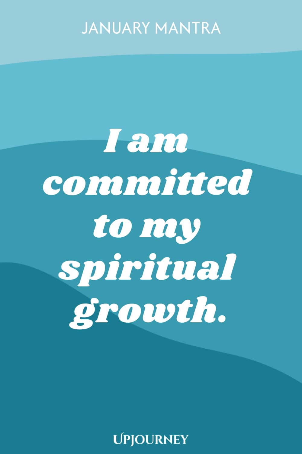 January Mantra: I am committed to my spiritual growth.