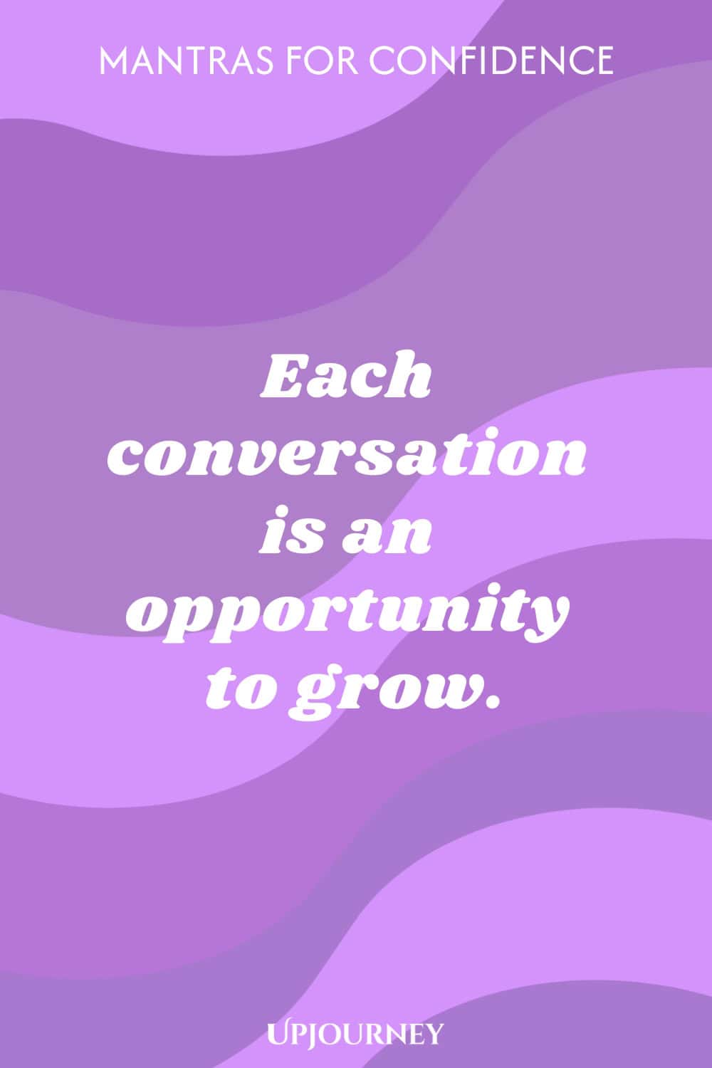 Each conversation is an opportunity to grow.