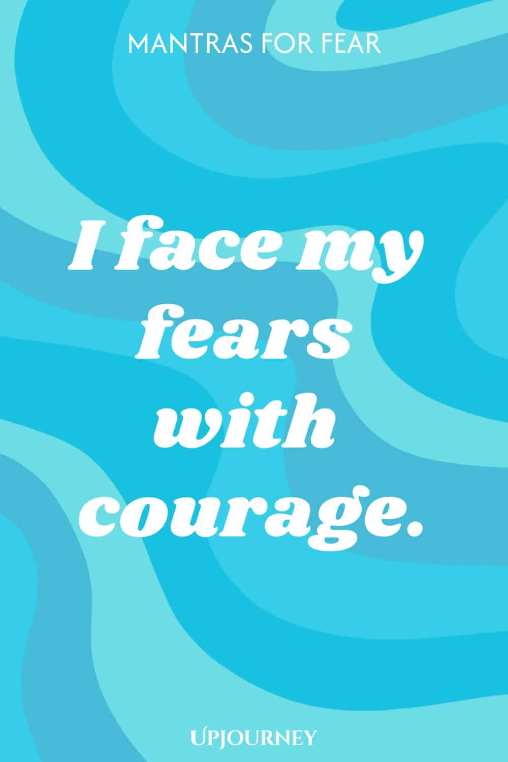 I face my fears with courage.