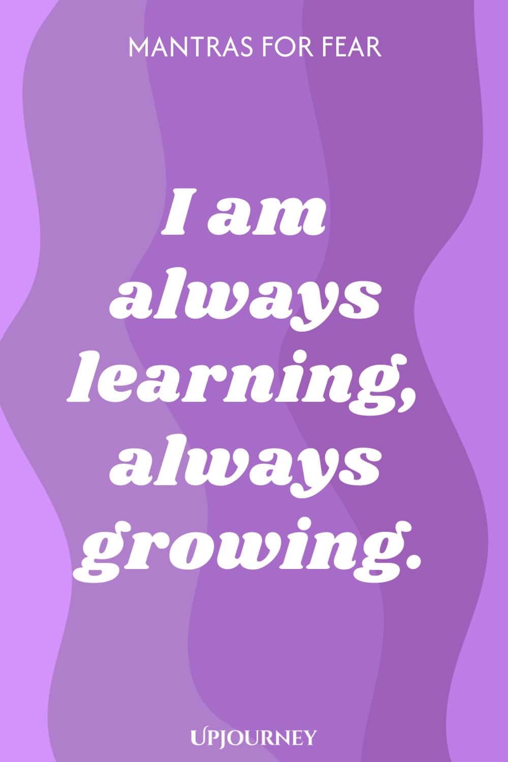 I am always learning, always growing.
