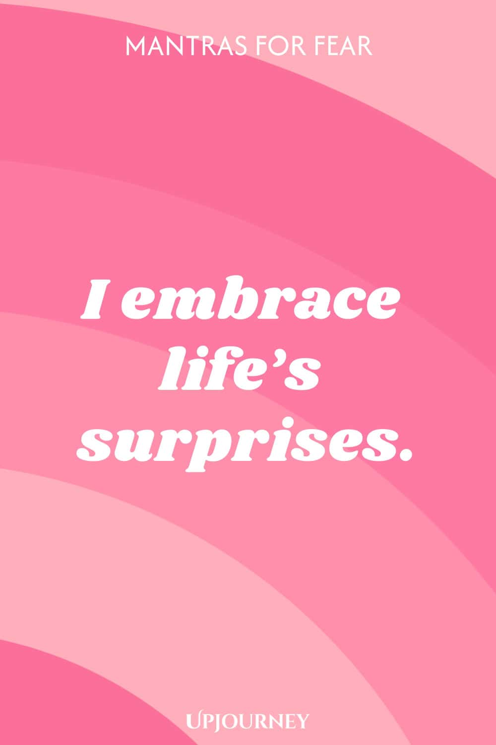 I embrace life’s surprises.