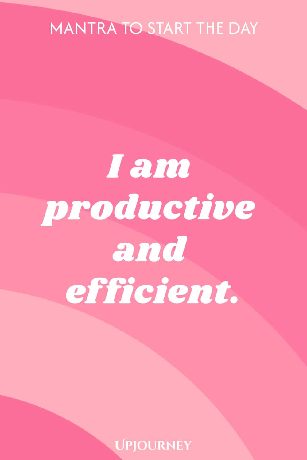 Mantra to Start the Day: I am productive and efficient.