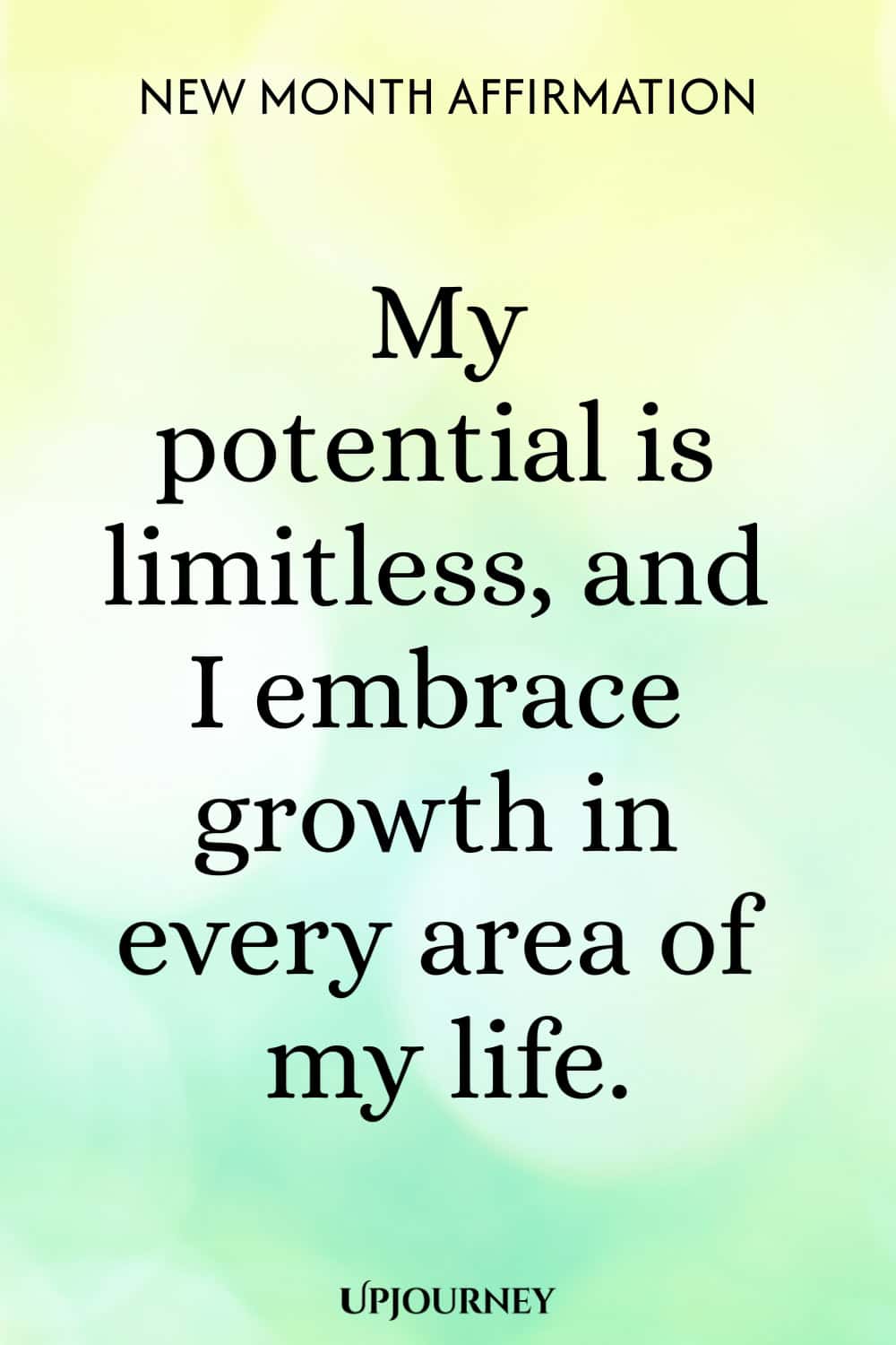 New Month Affirmation: My potential is limitless, and I embrace growth in every area of my life.