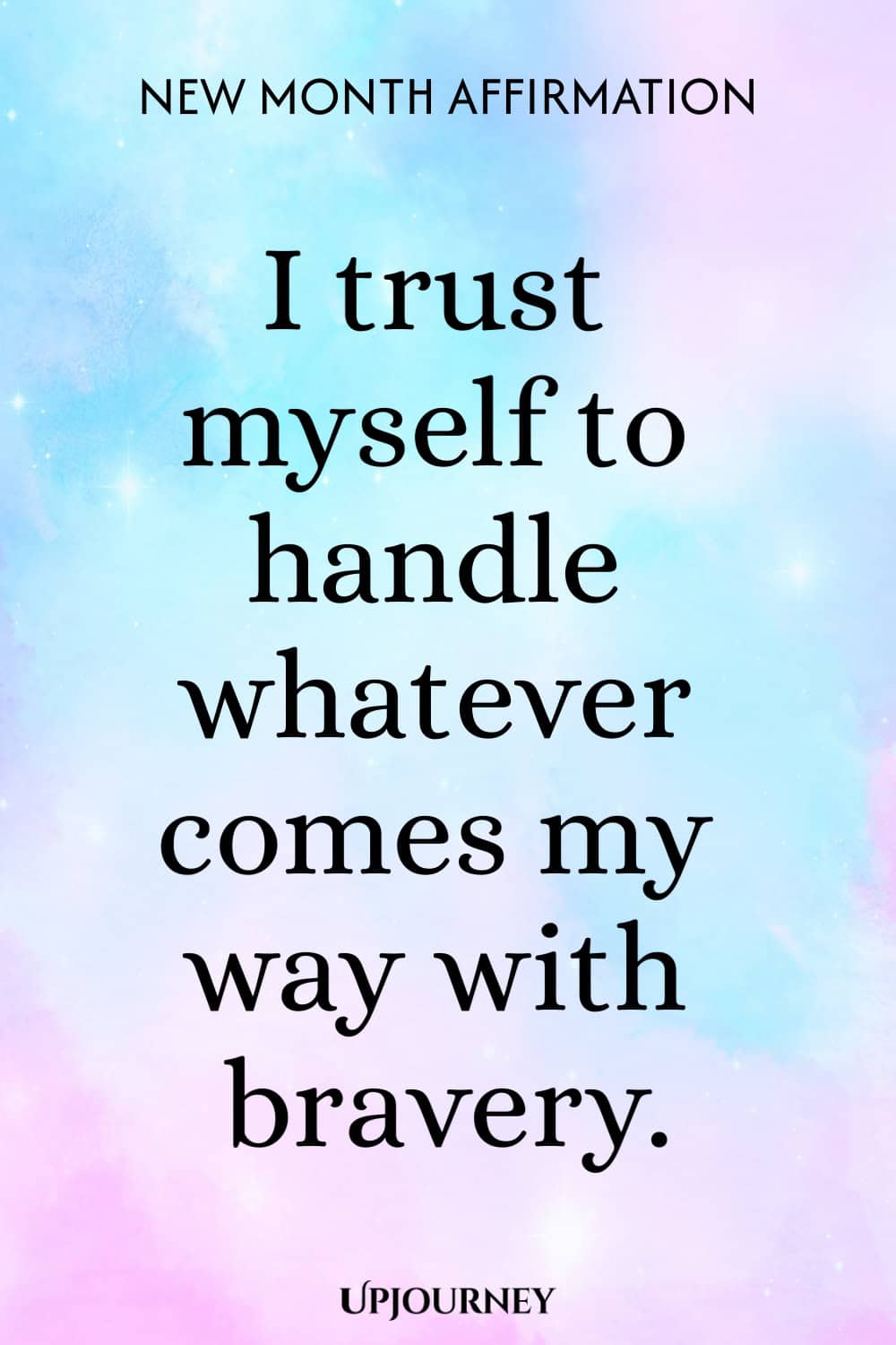 New Month Affirmation: I trust myself to handle whatever comes my way with bravery.