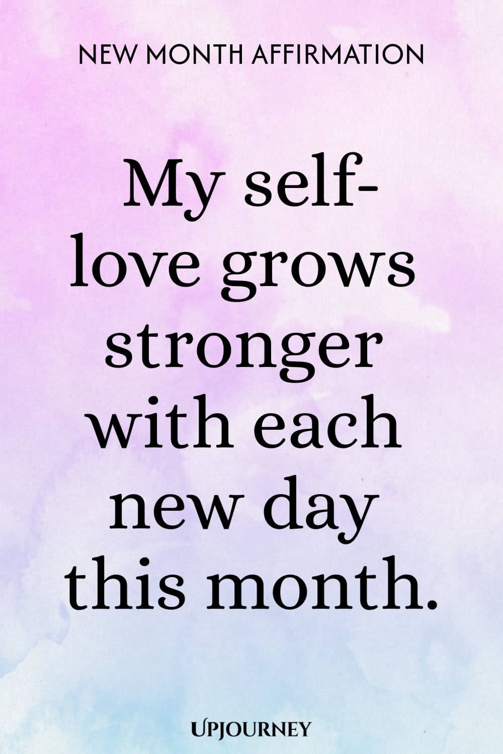 New Month Affirmation: My self-love grows stronger with each new day this month.
