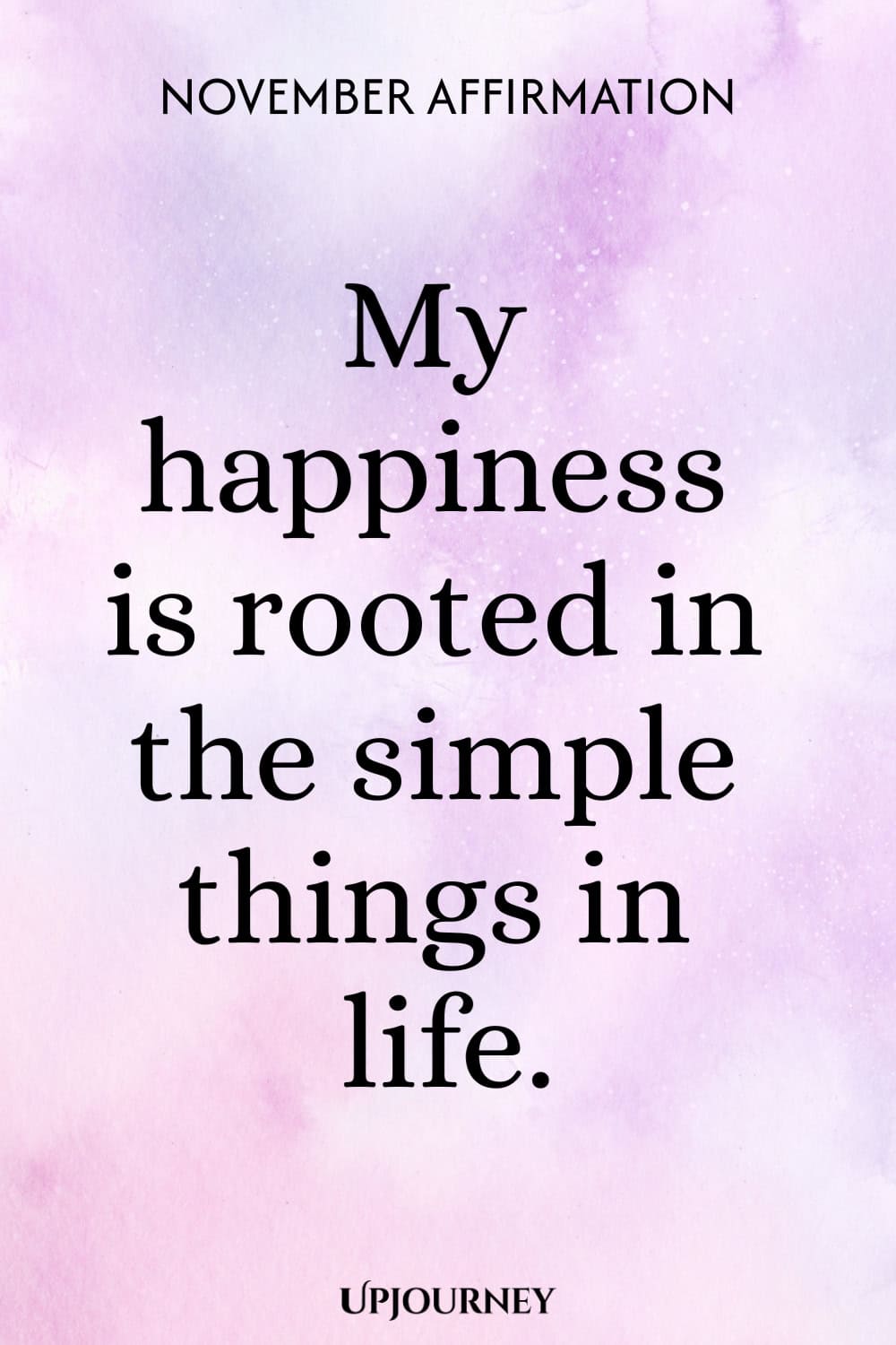 November Affirmation: My happiness is rooted in the simple things in life.