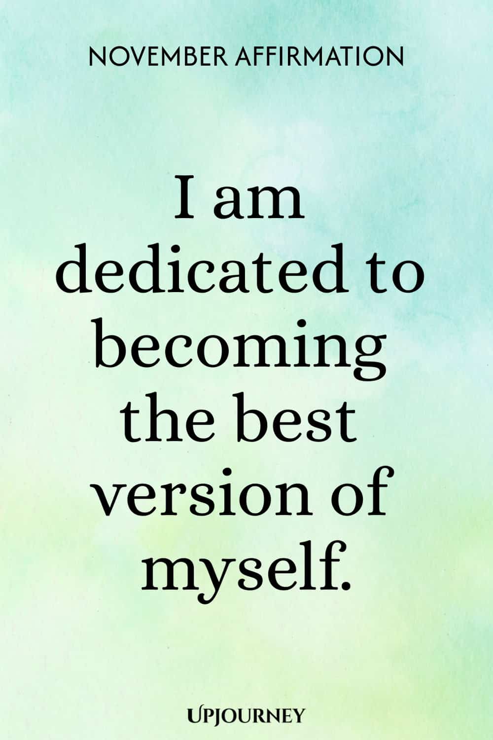 November Affirmation: I am dedicated to becoming the best version of myself.