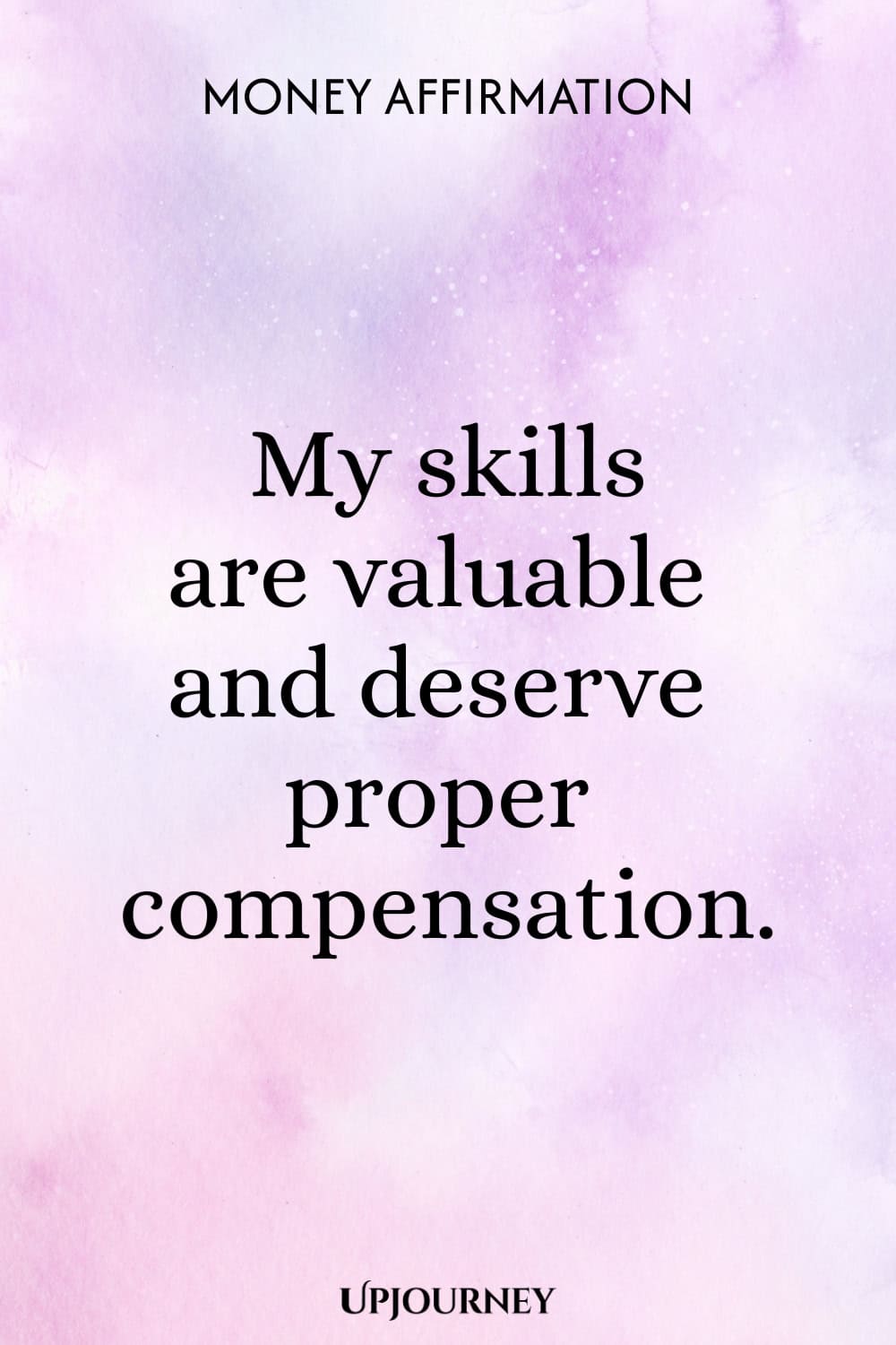 Money Affirmation: My skills are valuable and deserve proper compensation.