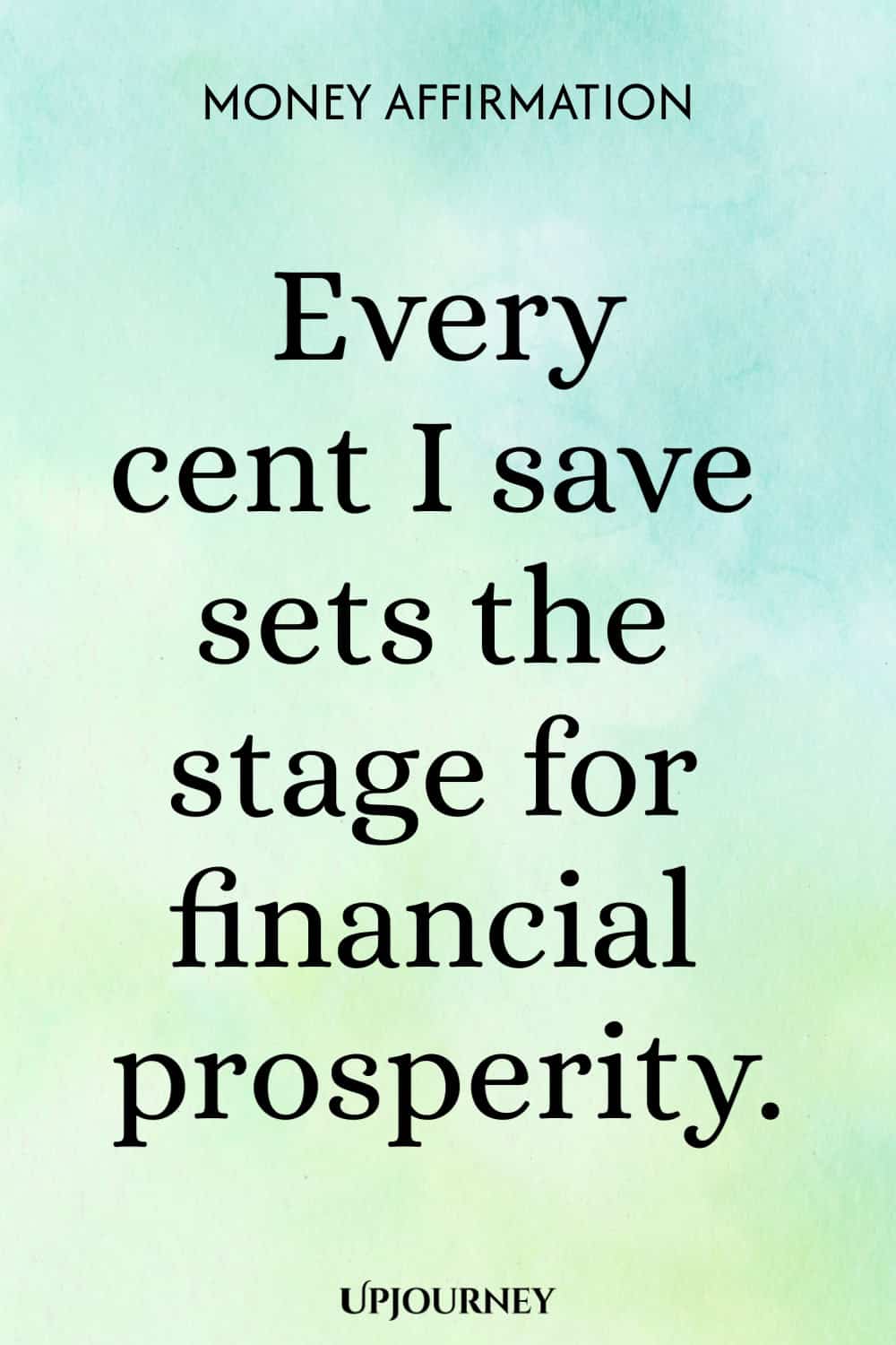 Money Affirmation: Every cent I save sets the stage for financial prosperity.