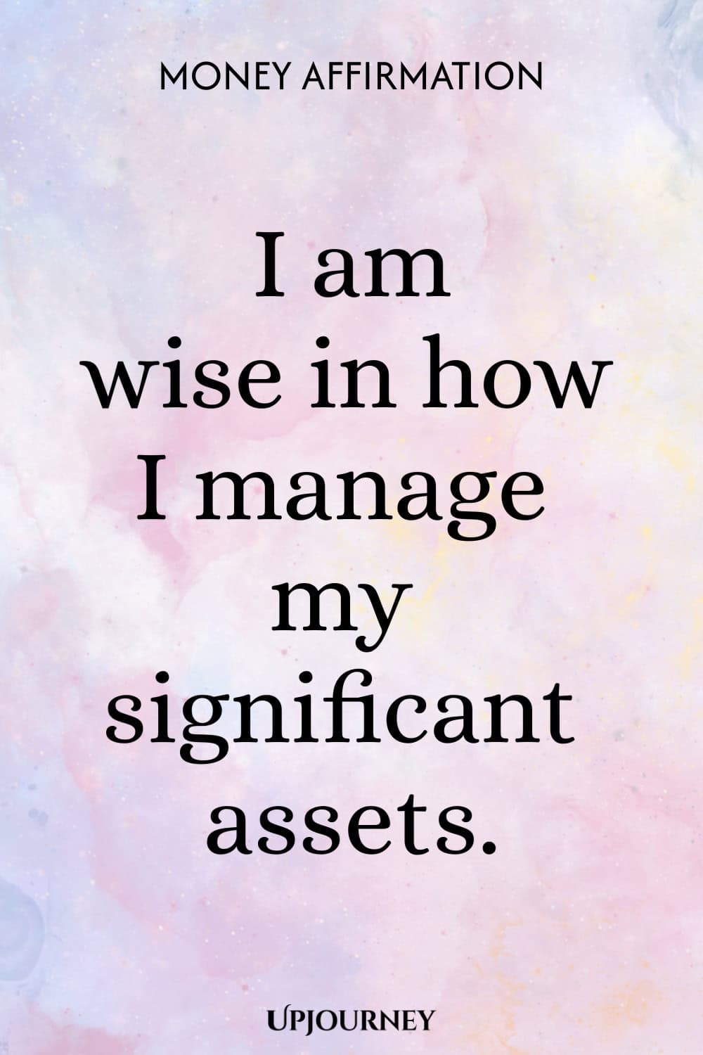 Money Affirmation: I am wise in how I manage my significant assets.