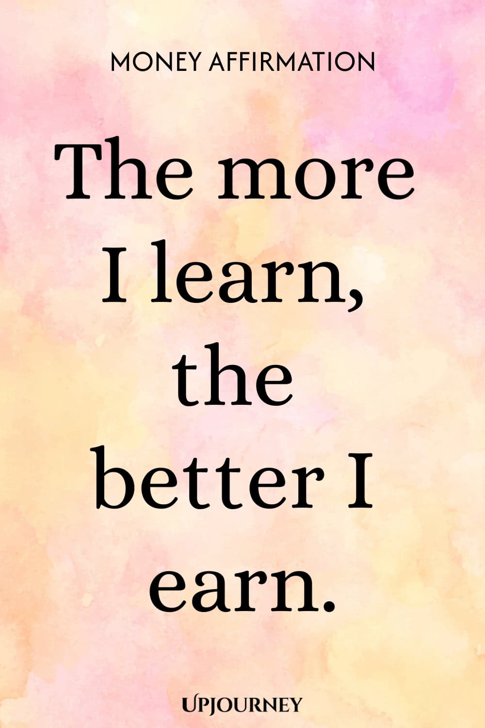 Money Affirmation: The more I learn, the better I earn.