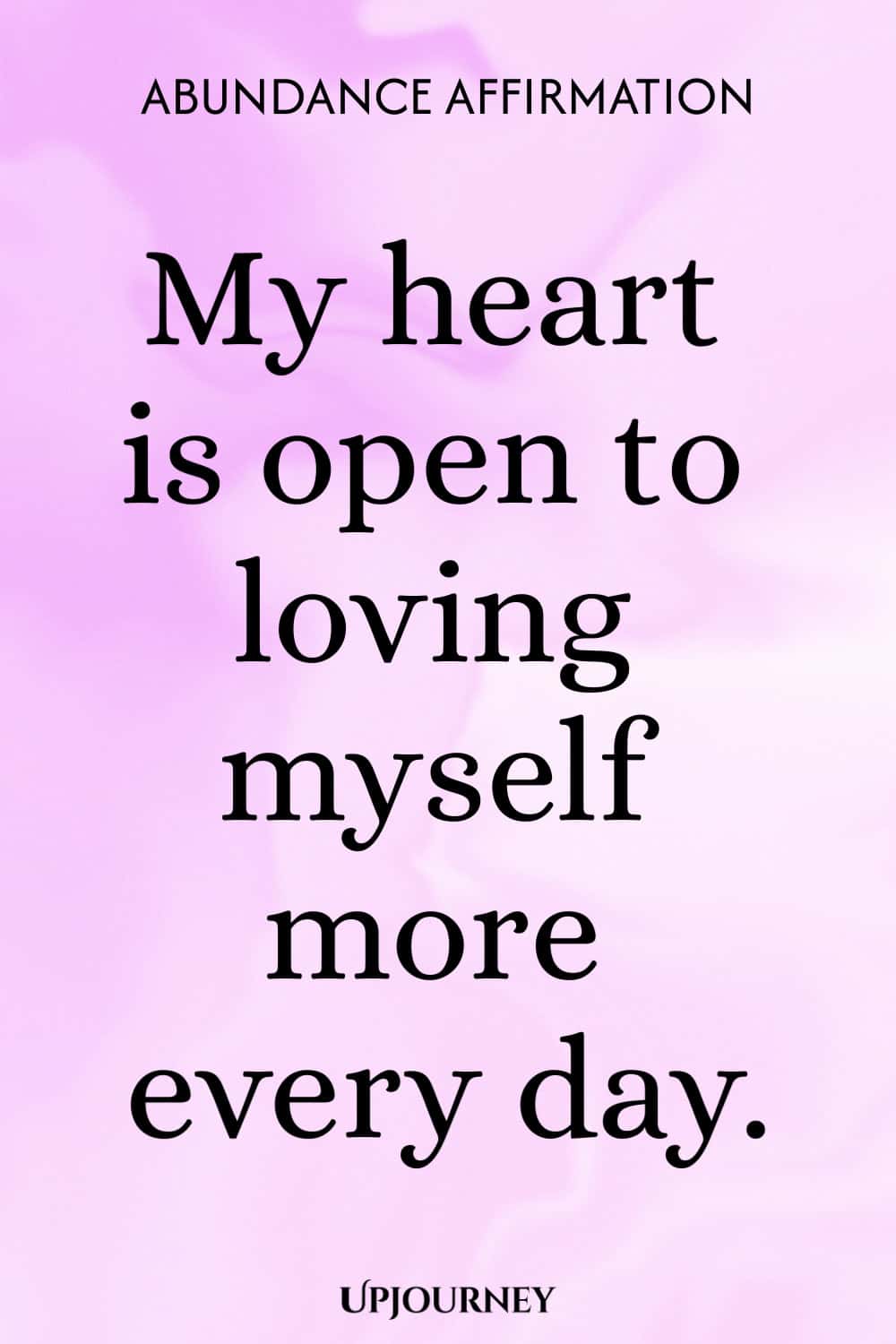 Abundance Affirmation: My heart is open to loving myself more every day.