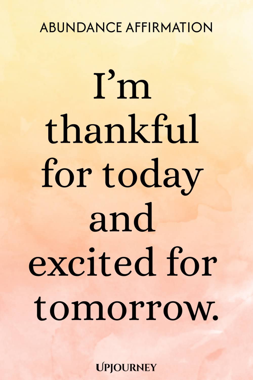 Abundance Affirmation: I’m thankful for today and excited for tomorrow.