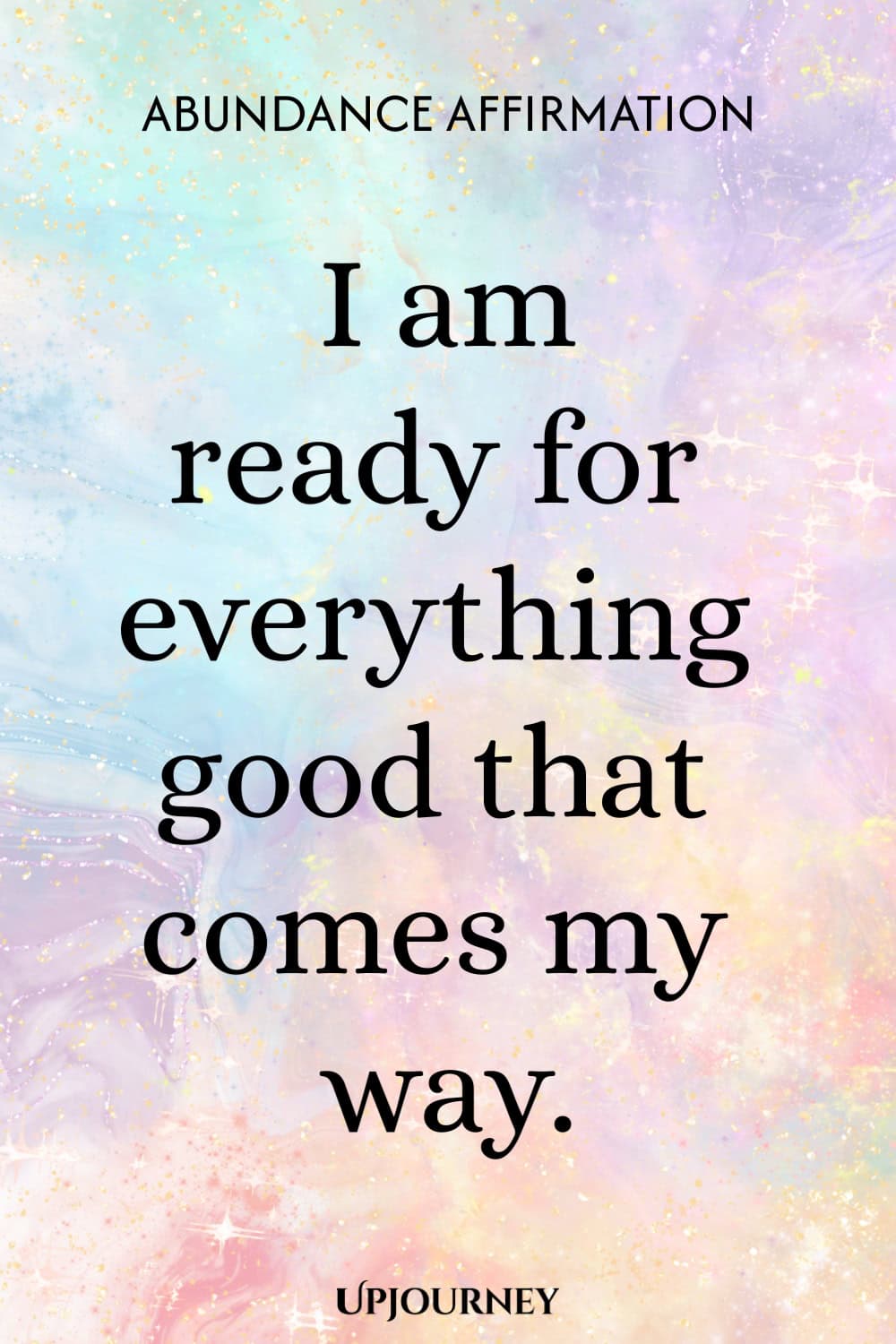 Abundance Affirmation: I am ready for everything good that comes my way.