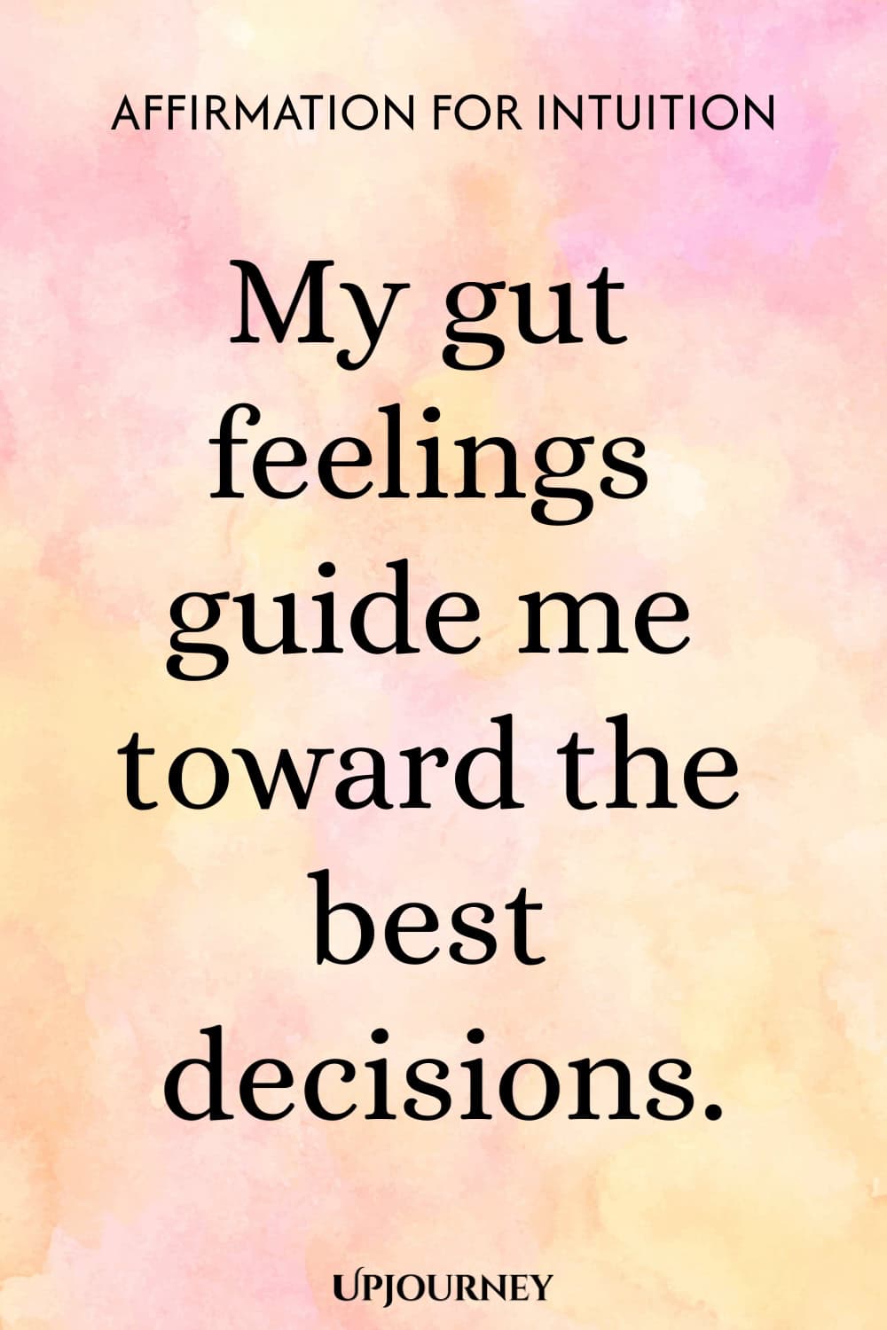 Affirmation for Intuition: My gut feelings guide me toward the best decisions.