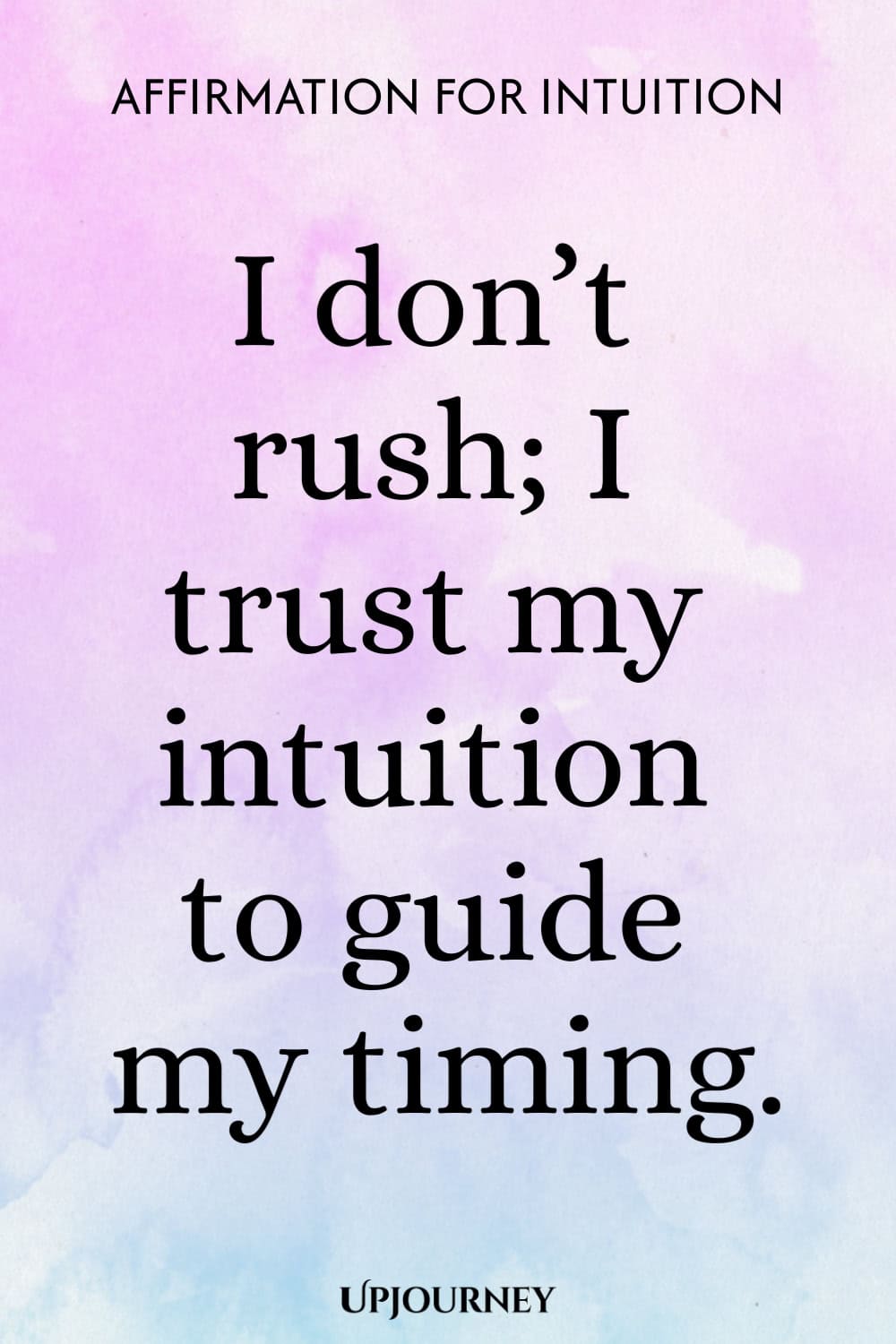 Affirmation for Intuition: I don’t rush; I trust my intuition to guide my timing.