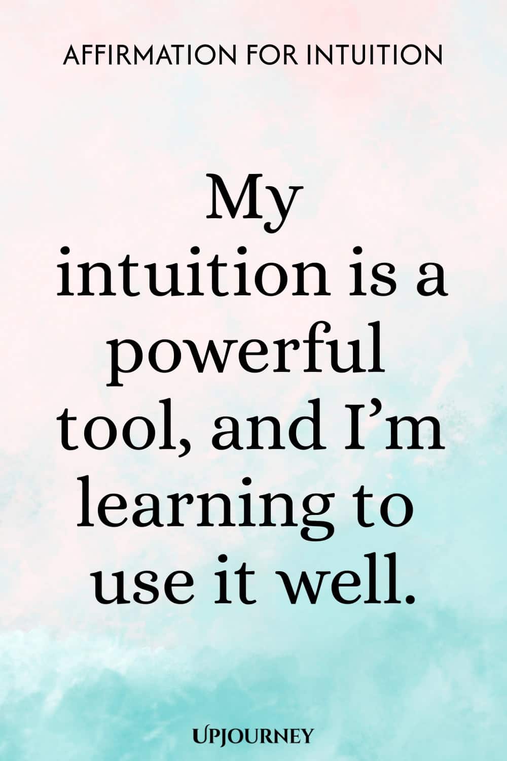 Affirmation for Intuition: My intuition is a powerful tool, and I’m learning to use it well.