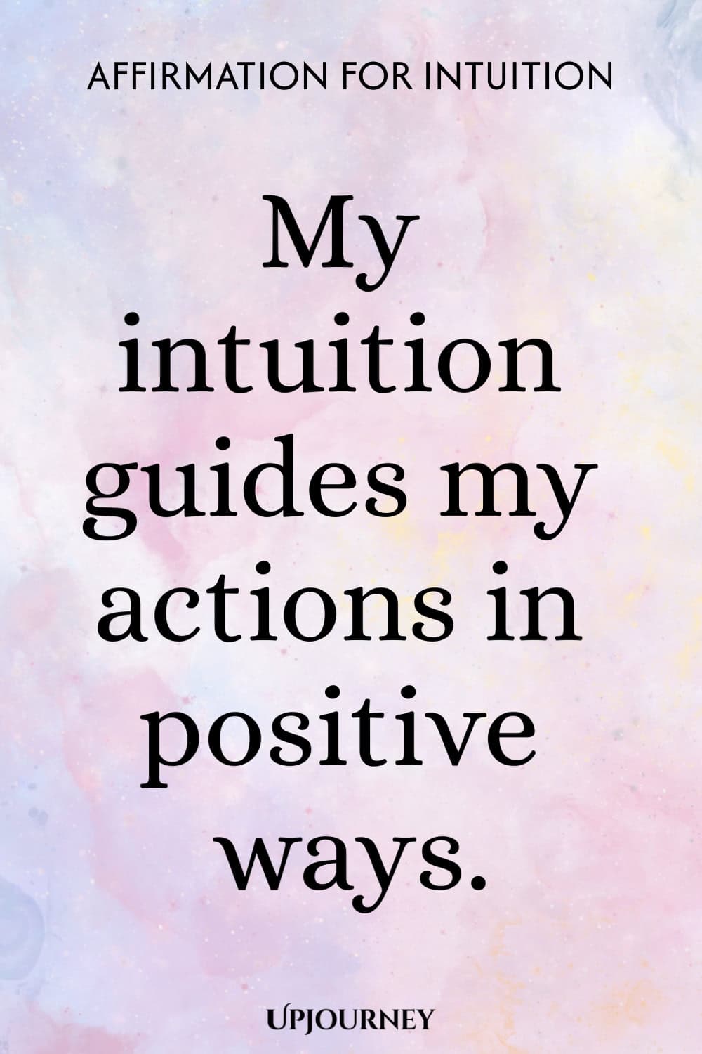 Affirmation for Intuition: My intuition guides my actions in positive ways.