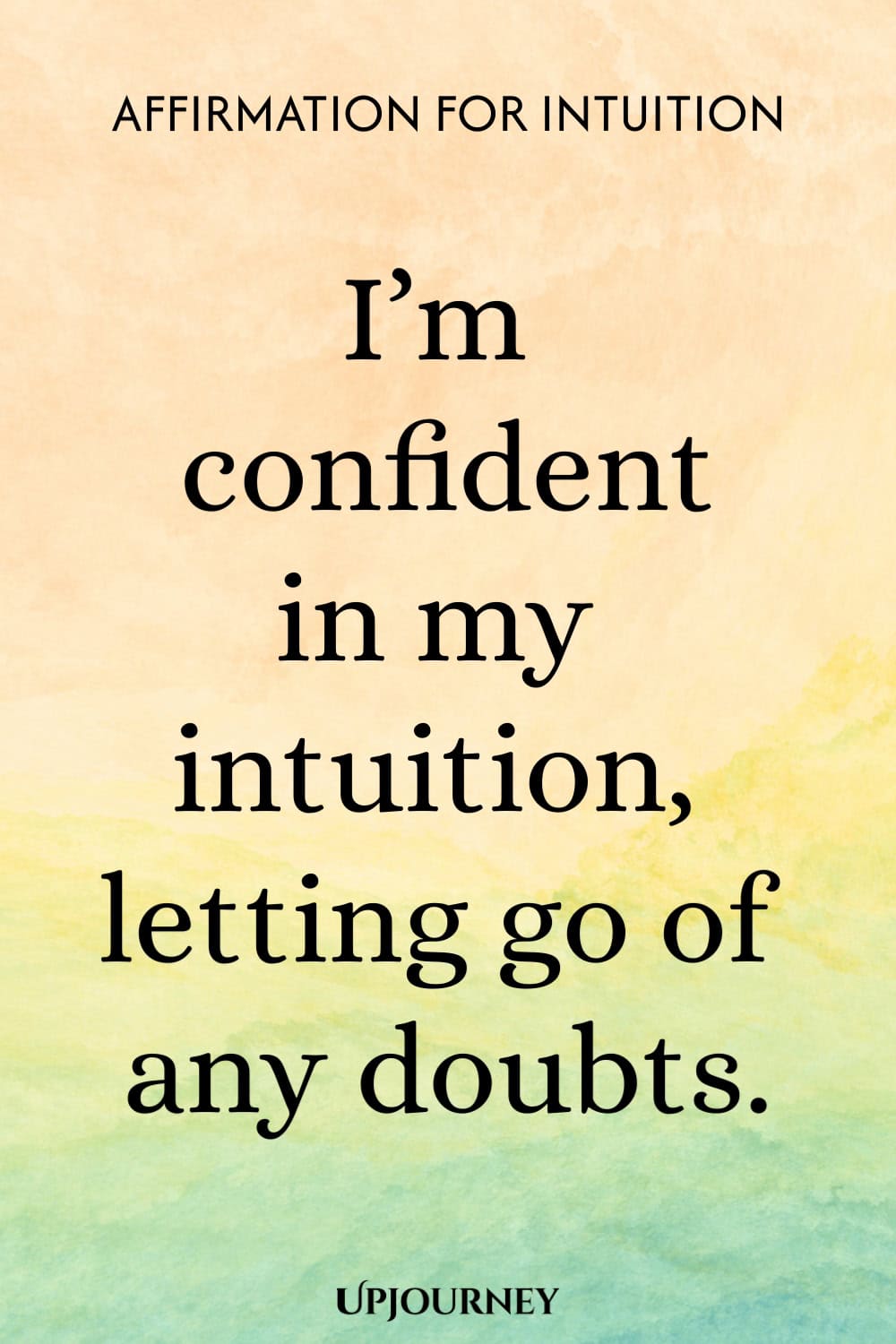 Affirmation for Intuition: I’m confident in my intuition, letting go of any doubts.