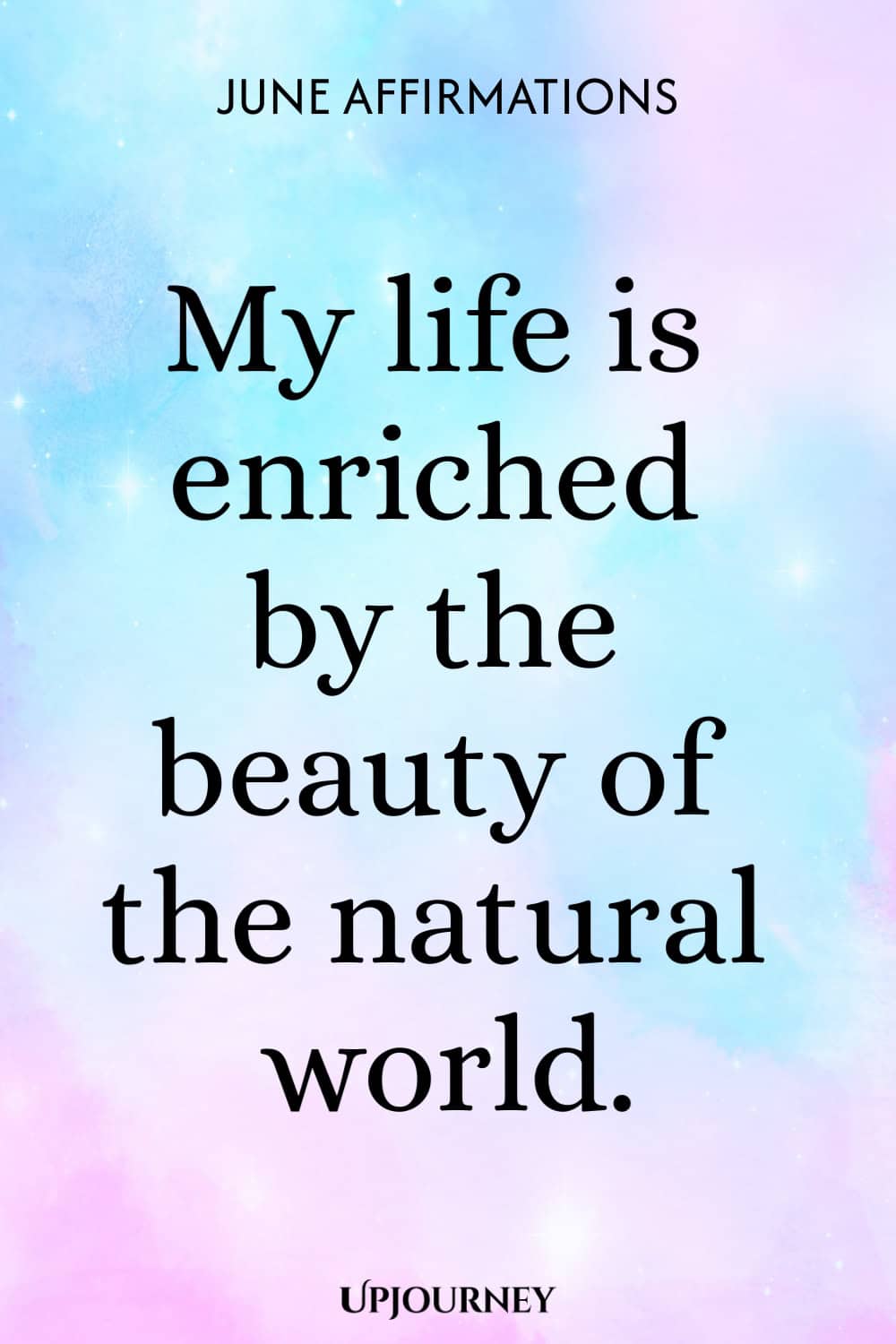 My life is enriched by the beauty of the natural world.