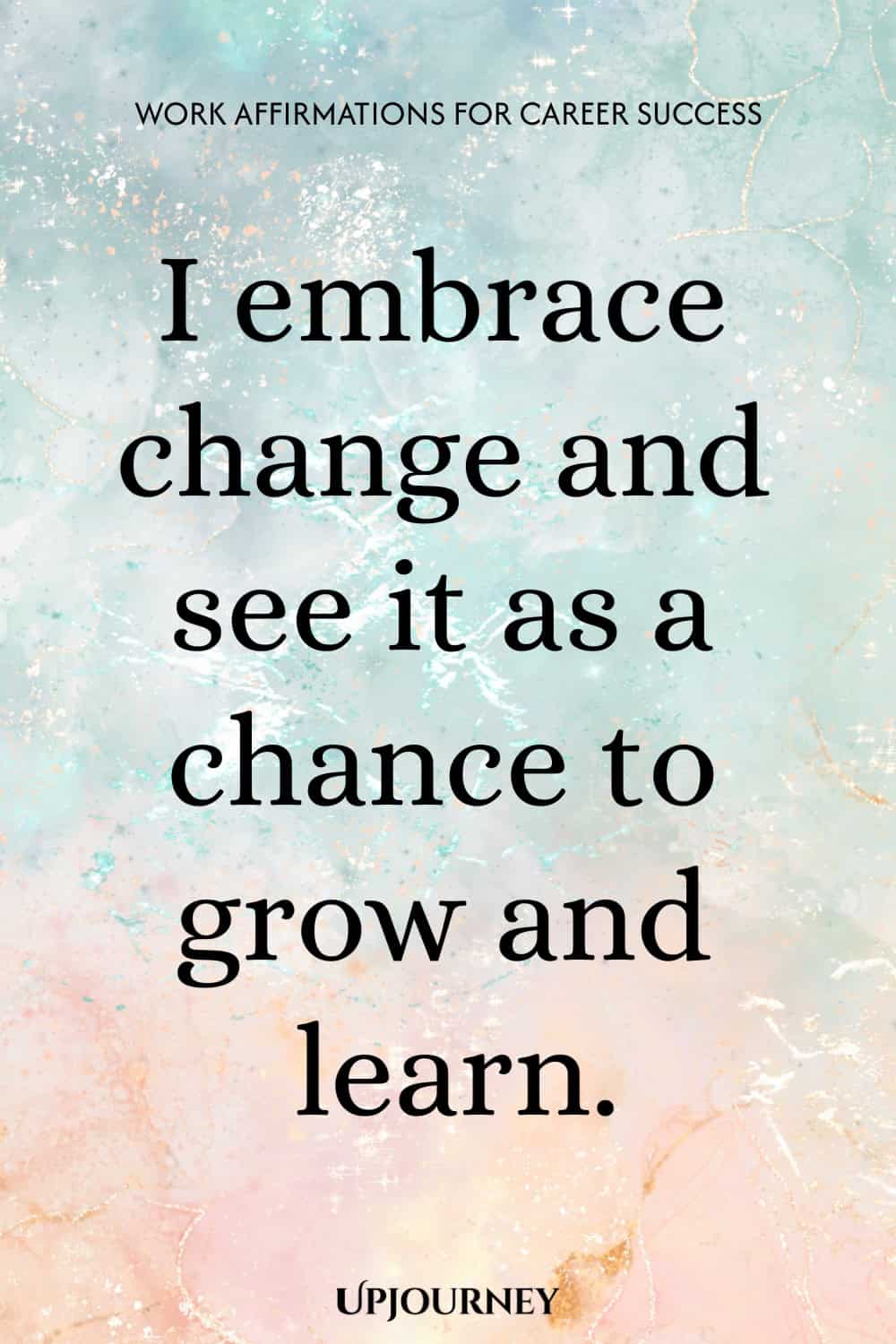 I embrace change and see it as a chance to grow and learn.