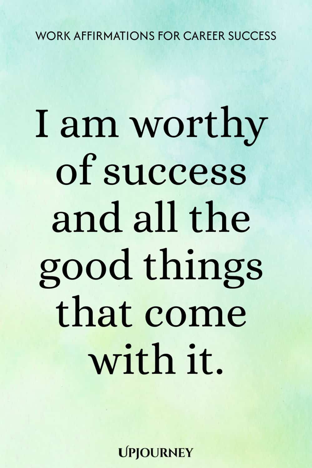 I am worthy of success and all the good things that come with it.