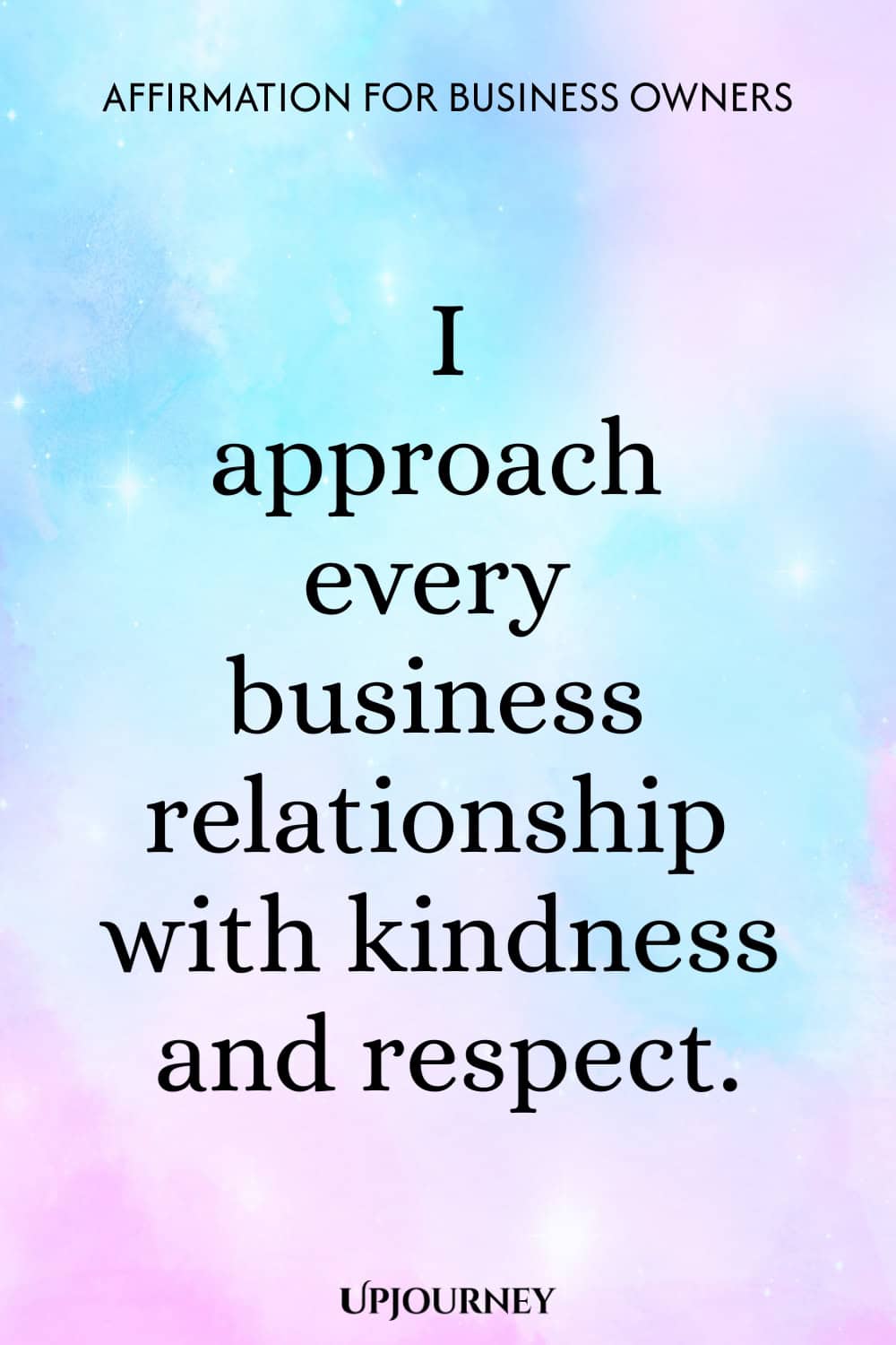 Affirmation for Business Owners: I approach every business relationship with kindness and respect.