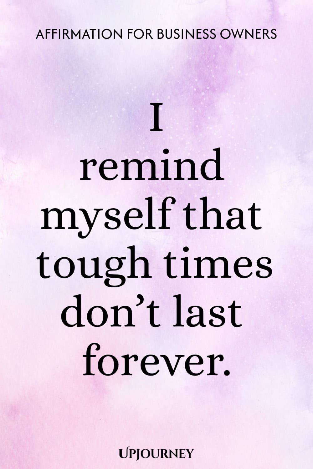 Affirmation for Business Owners: I remind myself that tough times don’t last forever.