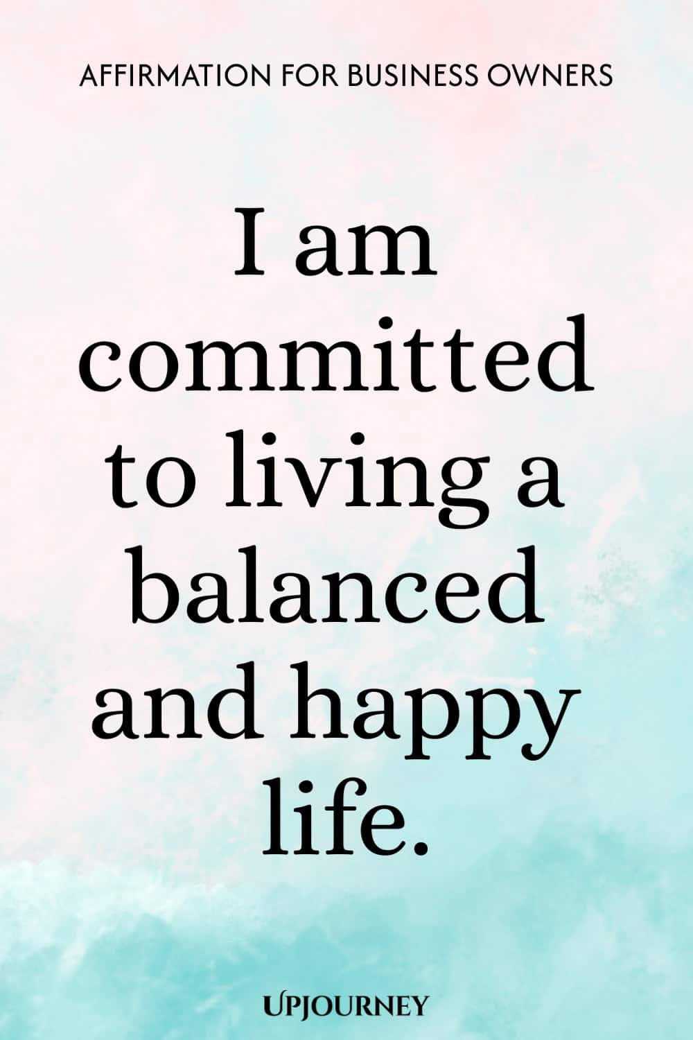 Affirmation for Business Owners: I am committed to living a balanced and happy life.