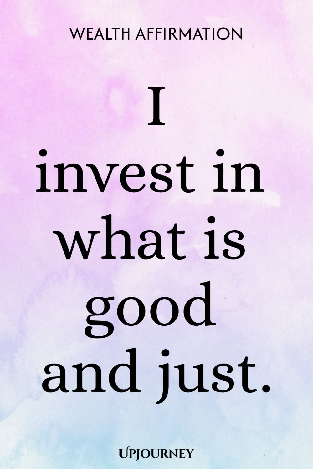 Wealth Affirmation: I invest in what is good and just.